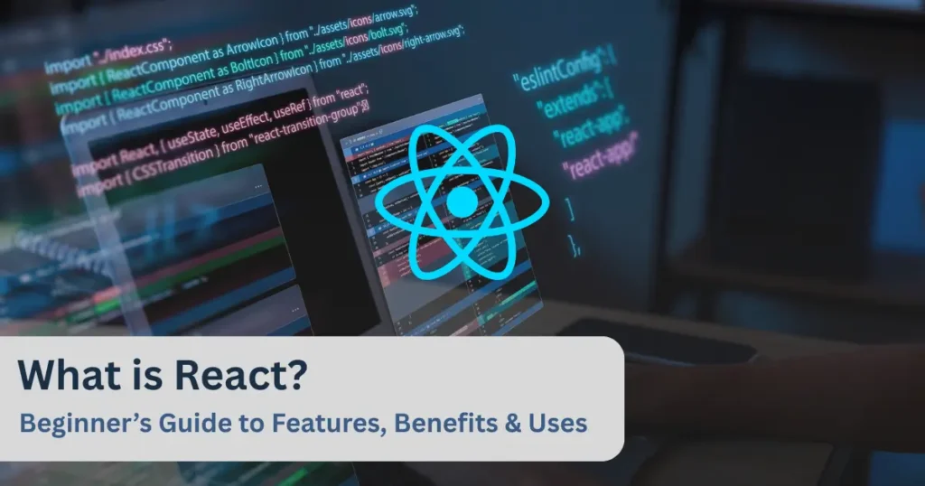 What is React Beginner’s Guide to Features, Benefits & Uses